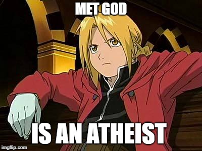 Edward Elric | MET GOD; IS AN ATHEIST | image tagged in memes,edward elric 1,atheism,anime,fma | made w/ Imgflip meme maker