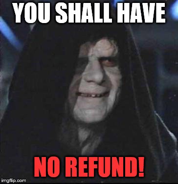 Sidious Error Meme | YOU SHALL HAVE NO REFUND! | image tagged in memes,sidious error | made w/ Imgflip meme maker
