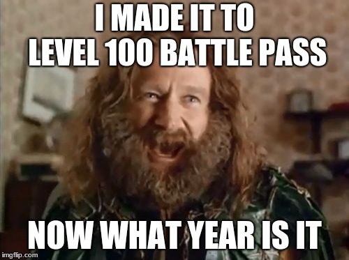 What Year Is It Meme | I MADE IT TO LEVEL 100 BATTLE PASS; NOW WHAT YEAR IS IT | image tagged in memes,what year is it | made w/ Imgflip meme maker