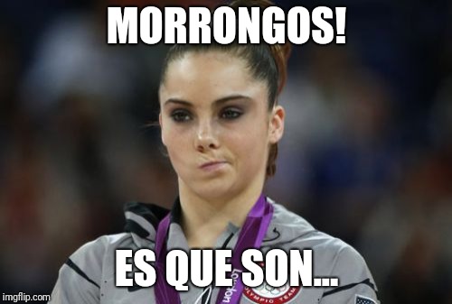 McKayla Maroney Not Impressed | MORRONGOS! ES QUE SON... | image tagged in memes,mckayla maroney not impressed | made w/ Imgflip meme maker