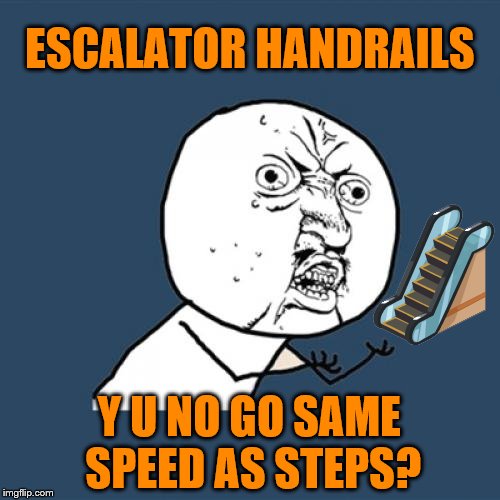 Escalator Handrails (Y U NOvember, a socrates and punman21 event) | ESCALATOR HANDRAILS; Y U NO GO SAME SPEED AS STEPS? | image tagged in memes,y u no,escalator,handrails,y u november,funny | made w/ Imgflip meme maker
