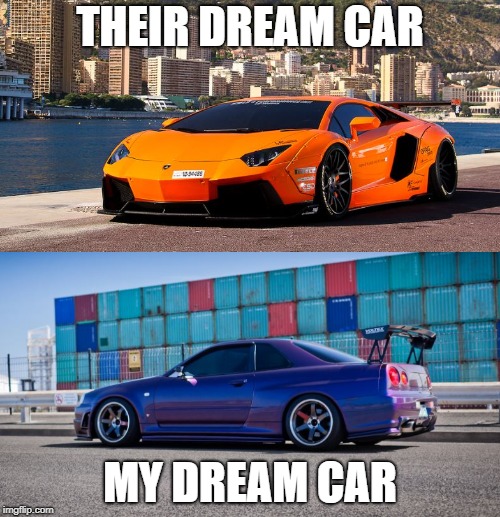 Dream Car | THEIR DREAM CAR; MY DREAM CAR | image tagged in cars,dream car,lamborghini,skyline | made w/ Imgflip meme maker