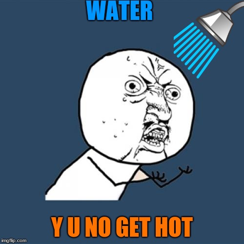 Y U NOvember, a socrates and punman21 event | WATER; Y U NO GET HOT | image tagged in memes,y u no,funny,y u november,shower,first world problems | made w/ Imgflip meme maker