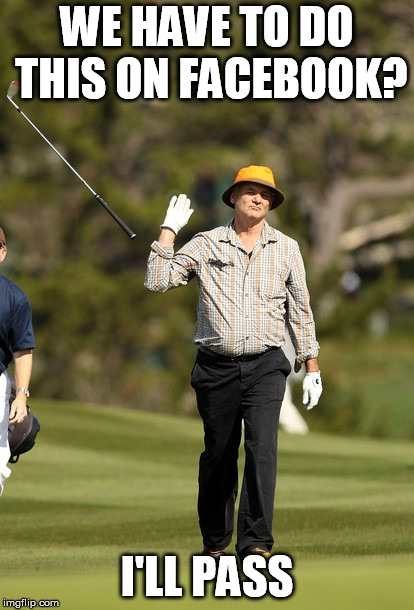 Bill Murray Golf Meme | WE HAVE TO DO THIS ON FACEBOOK? I'LL PASS | image tagged in memes,bill murray golf | made w/ Imgflip meme maker