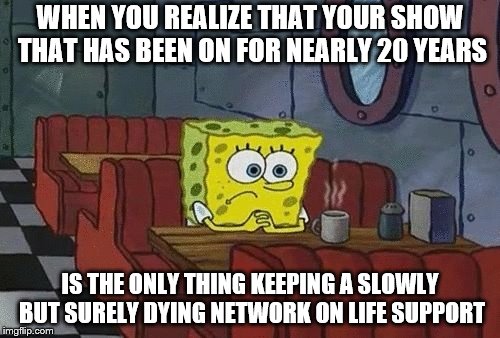 SpongeBob sitting alone | WHEN YOU REALIZE THAT YOUR SHOW THAT HAS BEEN ON FOR NEARLY 20 YEARS; IS THE ONLY THING KEEPING A SLOWLY BUT SURELY DYING NETWORK ON LIFE SUPPORT | image tagged in spongebob sitting alone | made w/ Imgflip meme maker