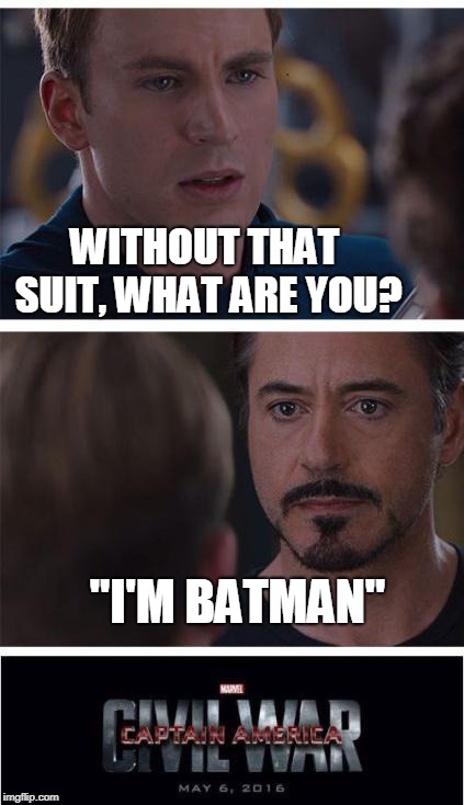 Marvel Civil War 1 | WITHOUT THAT SUIT,
WHAT ARE YOU? "I'M BATMAN" | image tagged in memes,marvel civil war 1 | made w/ Imgflip meme maker