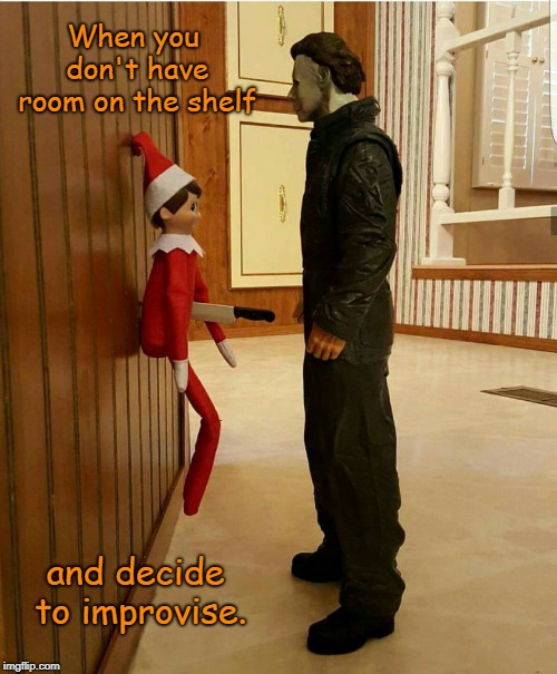 Merry Christmas!  | When you don't have room on the shelf; and decide to improvise. | image tagged in elf on the shelf,elf on a shelf,michael myers,christmas,memes | made w/ Imgflip meme maker