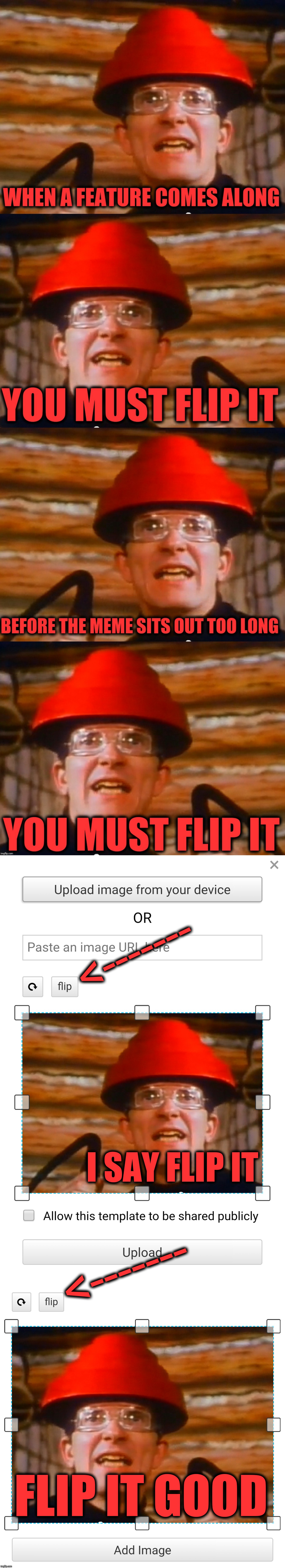 Another new "Add Image" option in the Meme Generator.  Crack that flip! | <-------; I SAY FLIP IT; <-------; FLIP IT GOOD | image tagged in devo,whip it,flip,new feature | made w/ Imgflip meme maker