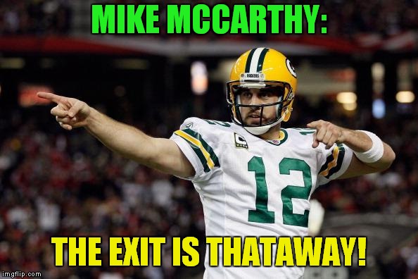 The 7 Year itch.. | MIKE MCCARTHY:; THE EXIT IS THATAWAY! | image tagged in aaron rodgers,mike mccarthy | made w/ Imgflip meme maker
