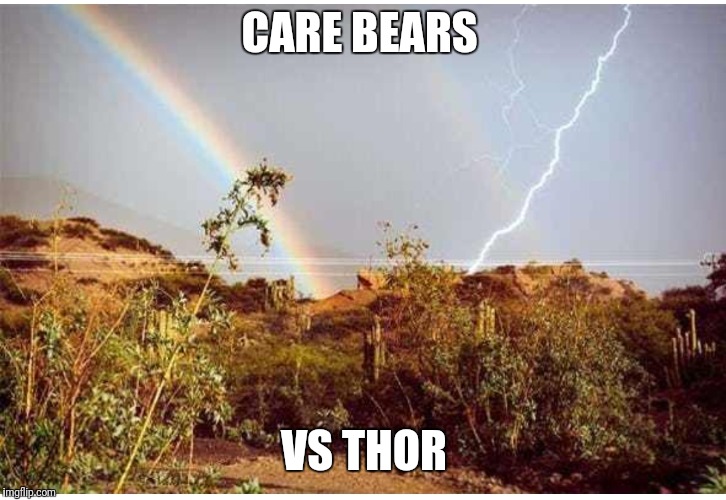 Now that's a fight I'd pay to see | CARE BEARS; VS THOR | image tagged in lighting bolt,rainbow | made w/ Imgflip meme maker