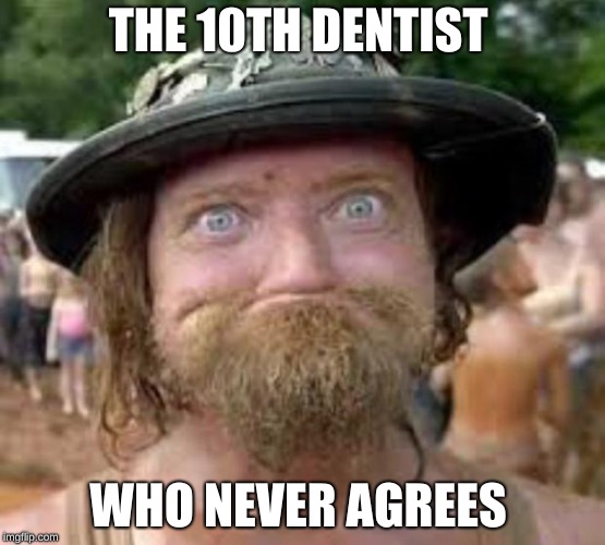 The 10th Dentist  | THE 10TH DENTIST; WHO NEVER AGREES | image tagged in hillbilly,scumbag dentist | made w/ Imgflip meme maker