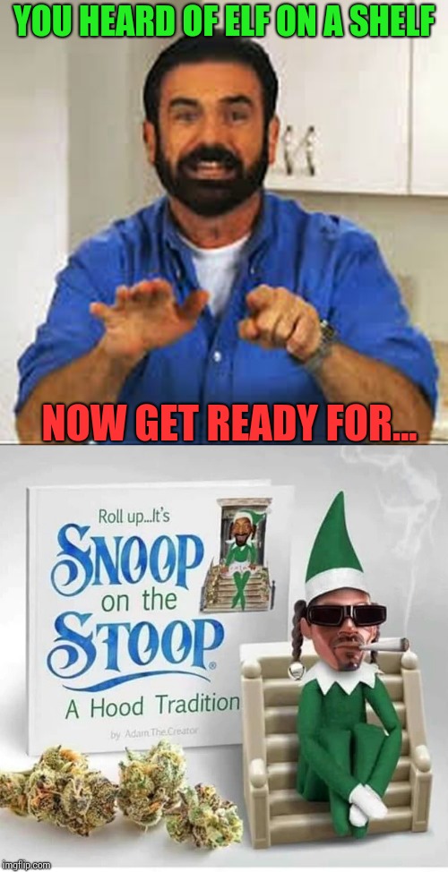 Chillin' on the stoop | YOU HEARD OF ELF ON A SHELF; NOW GET READY FOR... | image tagged in elf on a shelf,snoop dogg,pipe_picasso,christmas | made w/ Imgflip meme maker