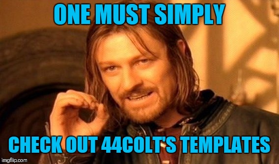 44colt's Templates | ONE MUST SIMPLY; CHECK OUT 44COLT'S TEMPLATES | image tagged in memes,one does not simply,44colt's templates | made w/ Imgflip meme maker