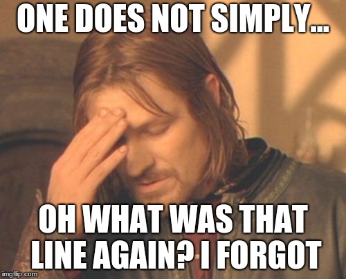 Frustrated Boromir | ONE DOES NOT SIMPLY... OH WHAT WAS THAT LINE AGAIN? I FORGOT | image tagged in memes,frustrated boromir | made w/ Imgflip meme maker
