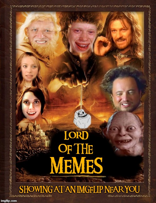 Lord of the memes | LORD; OF THE; MEMES; SHOWING AT AN IMGFLIP NEAR YOU | image tagged in lord of the rings,parody | made w/ Imgflip meme maker