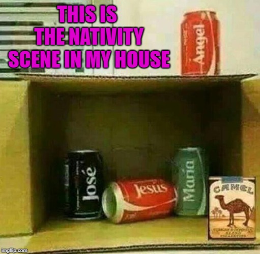 That's life in the ghetto baby!!! | THIS IS THE NATIVITY SCENE IN MY HOUSE | image tagged in coke can nativity scene,memes,christmas,funny,coke,sweet baby jesus | made w/ Imgflip meme maker