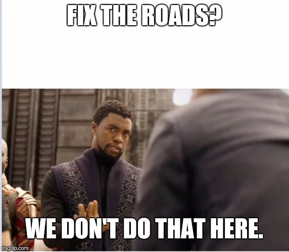 The Louisiana government be like: | FIX THE ROADS? WE DON'T DO THAT HERE. | image tagged in memes,funny,we don't do that here,louisiana | made w/ Imgflip meme maker