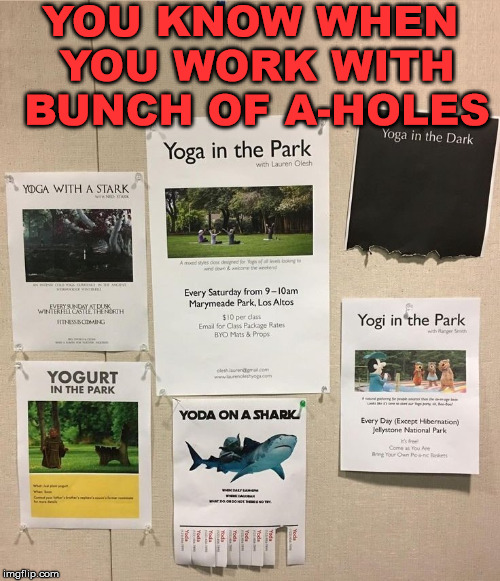 When co-workers meme your fliers. | YOU KNOW WHEN YOU WORK WITH BUNCH OF A-HOLES | image tagged in memes,coworkers,work,creative,park | made w/ Imgflip meme maker