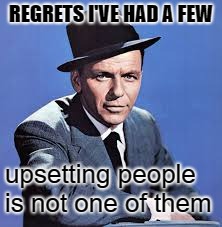 REGRETS I'VE HAD A FEW upsetting people is not one of them | made w/ Imgflip meme maker