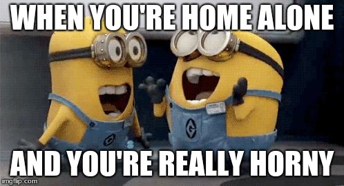 why does it hurt so much??? | WHEN YOU'RE HOME ALONE; AND YOU'RE REALLY HORNY | image tagged in memes,excited minions,home alone,horny,lol,chief keef | made w/ Imgflip meme maker