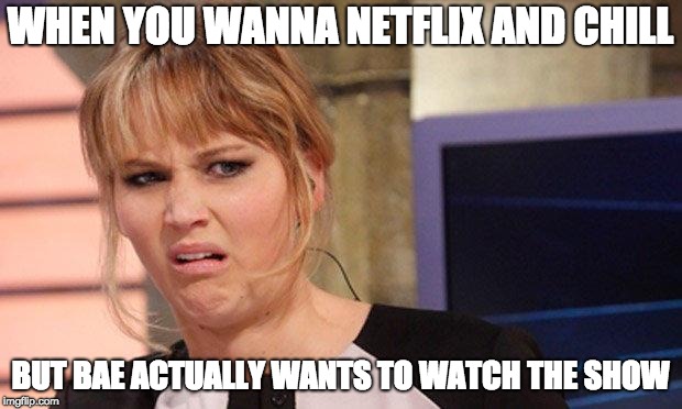 Grossed out  | WHEN YOU WANNA NETFLIX AND CHILL; BUT BAE ACTUALLY WANTS TO WATCH THE SHOW | image tagged in grossed out,netflix,netflix and chill,irony,funny,memes | made w/ Imgflip meme maker