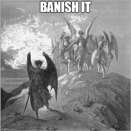 Satan banished | BANISH IT | image tagged in satan banished | made w/ Imgflip meme maker