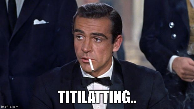 James Bond | TITILATTING.. | image tagged in james bond | made w/ Imgflip meme maker