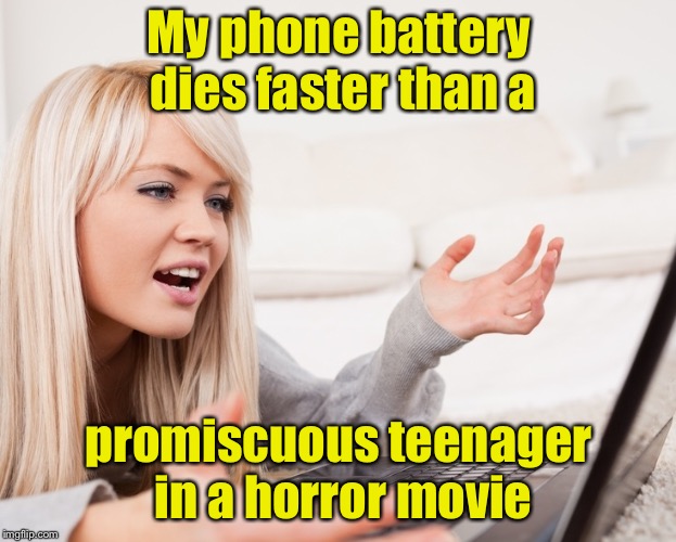 Analogy of the day | My phone battery dies faster than a; promiscuous teenager in a horror movie | image tagged in frustrated hot computer girl,memes,horror movie,cell phone,battery | made w/ Imgflip meme maker
