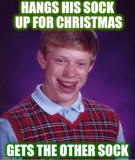 Santa has a cruel sense of humor | HANGS HIS SOCK UP FOR CHRISTMAS; GETS THE OTHER SOCK | image tagged in memes,bad luck brian,stockings,hungover,bad santa,merry christmas | made w/ Imgflip meme maker