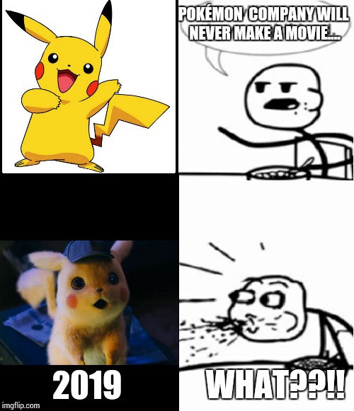 New 2019 Pokémon  movie detective Pikachu!!! | POKÉMON  COMPANY WILL NEVER MAKE A MOVIE.... 2019; WHAT??!! | image tagged in pokemon,pikachu,detective pikachu,rage comics,2019,movies | made w/ Imgflip meme maker