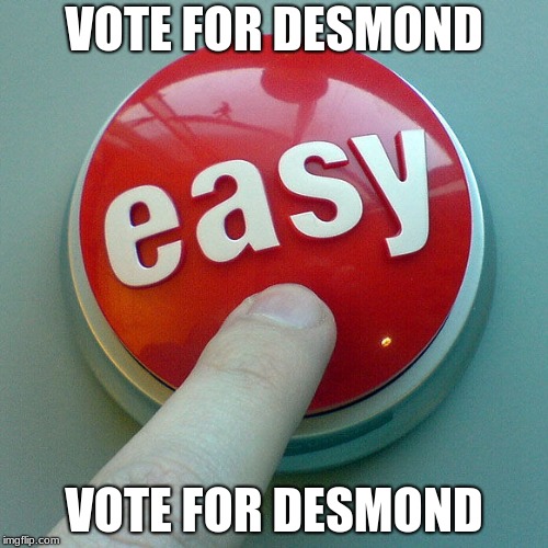 The Easy Button  | VOTE FOR DESMOND; VOTE FOR DESMOND | image tagged in the easy button | made w/ Imgflip meme maker