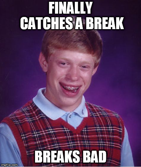 Hopefully he doesn't find a job as a cook. | FINALLY CATCHES A BREAK; BREAKS BAD | image tagged in memes,bad luck brian,tv,breaking bad,meth | made w/ Imgflip meme maker