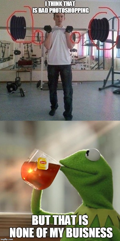 Bad Photoshoping
 | I THINK THAT IS BAD PHOTOSHOPPING; BUT THAT IS NONE OF MY BUISNESS | image tagged in memes,but thats none of my business | made w/ Imgflip meme maker