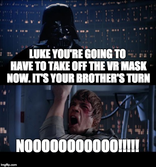 Luke's Brother | LUKE YOU'RE GOING TO HAVE TO TAKE OFF THE VR MASK NOW. IT'S YOUR BROTHER'S TURN; NOOOOOOOOOOO!!!!! | image tagged in memes,star wars no,darth vader luke skywalker,luke skywalker,vr,virtual reality | made w/ Imgflip meme maker
