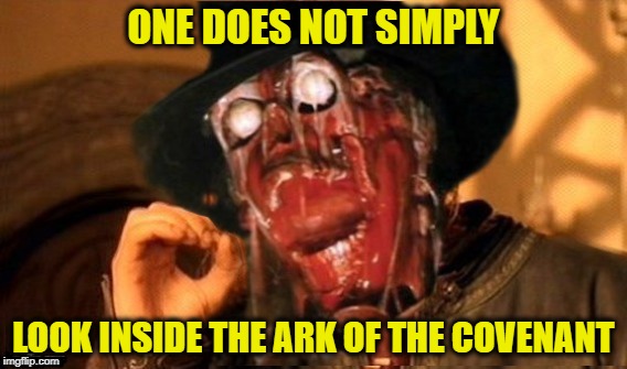 Onlooker  | ONE DOES NOT SIMPLY; LOOK INSIDE THE ARK OF THE COVENANT | image tagged in funny memes,indiana jones,one does not simply,melting,lost ark,movie | made w/ Imgflip meme maker