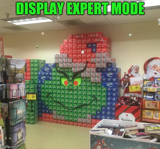 Fun holiday shopping | DISPLAY EXPERT MODE | image tagged in grinch,display,christmas,xmas,pipe_picasso | made w/ Imgflip meme maker