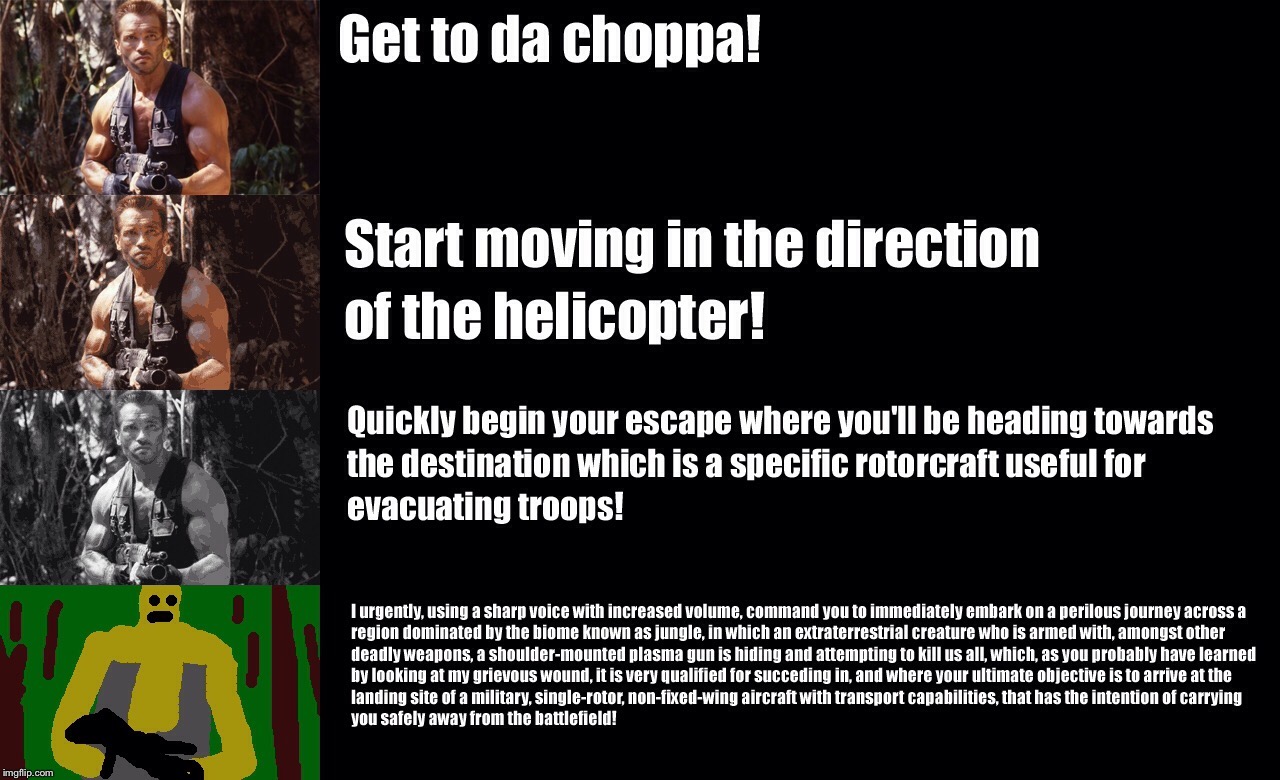 Get to da choppa! Increasingly verbose meme | image tagged in predator,memes,arnold schwarzenegger,get to the choppa | made w/ Imgflip meme maker