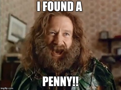 What Year Is It Meme | I FOUND A; PENNY!! | image tagged in memes,what year is it | made w/ Imgflip meme maker