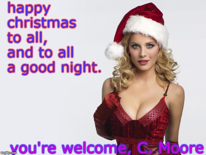 ho ho and ho, happy christmas all. blondes have moore fun.
 | happy christmas to all, and to all a good night. you're welcome, C. Moore | image tagged in clement moore,santas helper blonde,happy christmas,meme this | made w/ Imgflip meme maker
