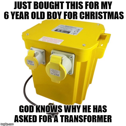 Transformer for Christmas | JUST BOUGHT THIS FOR MY 6 YEAR OLD BOY FOR CHRISTMAS; GOD KNOWS WHY HE HAS ASKED FOR A TRANSFORMER | image tagged in transformer,christmas,christmas memes,funny memes,lol so funny | made w/ Imgflip meme maker