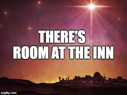 Room at the inn | THERE'S ROOM AT THE INN | image tagged in buddy christ happy birthday,inspirational | made w/ Imgflip meme maker