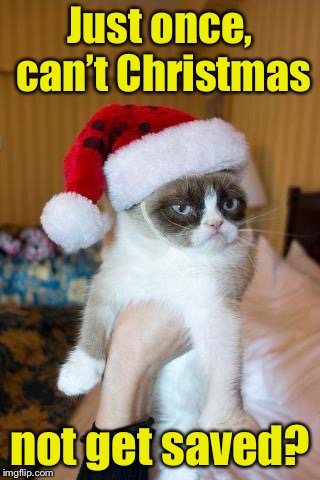 Every holiday special | Just once, can’t Christmas; not get saved? | image tagged in memes,grumpy cat christmas,grumpy cat,save,christmas | made w/ Imgflip meme maker