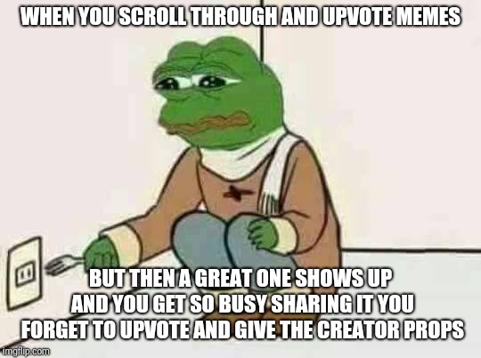 Sorry for all those lost upvotes | WHEN YOU SCROLL THROUGH AND UPVOTE MEMES; BUT THEN A GREAT ONE SHOWS UP AND YOU GET SO BUSY SHARING IT YOU FORGET TO UPVOTE AND GIVE THE CREATOR PROPS | image tagged in feels bad man,leaderboard,upvotes,feelings,memes,funny memes | made w/ Imgflip meme maker