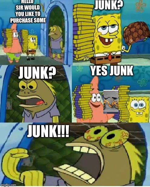 Chocolate Spongebob | HELLO SIR WOULD YOU LIKE TO PURCHASE SOME; JUNK? JUNK? YES JUNK; JUNK!!! | image tagged in memes,chocolate spongebob | made w/ Imgflip meme maker
