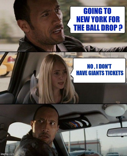 This is oddly appropriate every year | GOING TO NEW YORK FOR THE BALL DROP ? NO , I DON'T HAVE GIANTS TICKETS | image tagged in memes,the rock driving,eli manning,bad luck brian,nfl football,not funny | made w/ Imgflip meme maker