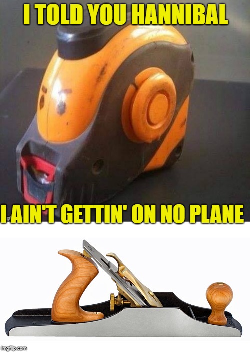 I TOLD YOU HANNIBAL I AIN'T GETTIN' ON NO PLANE | made w/ Imgflip meme maker