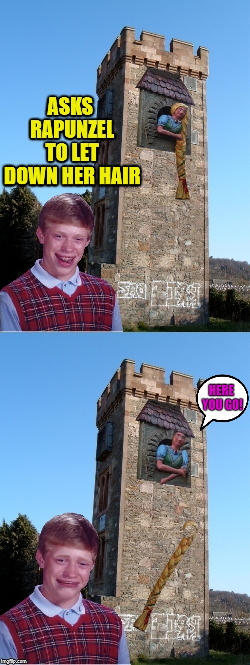  Bad luck again | ASKS RAPUNZEL TO LET DOWN HER HAIR; HERE YOU GO! | image tagged in funny memes,brian,fairy tales,fairy tale week,bad luck | made w/ Imgflip meme maker