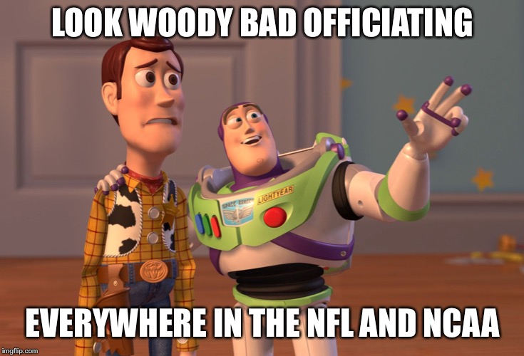 X, X Everywhere Meme | LOOK WOODY BAD OFFICIATING EVERYWHERE IN THE NFL AND NCAA | image tagged in memes,x x everywhere | made w/ Imgflip meme maker