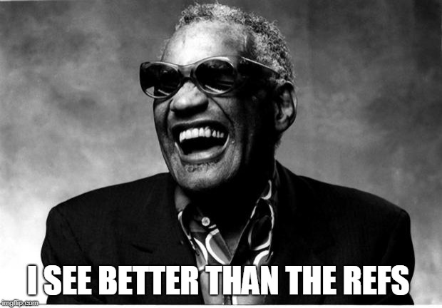Ray Charles | I SEE BETTER THAN THE REFS | image tagged in ray charles | made w/ Imgflip meme maker
