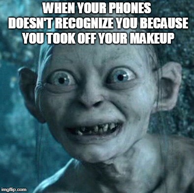 Gollum | WHEN YOUR PHONES DOESN'T RECOGNIZE YOU BECAUSE YOU TOOK OFF YOUR MAKEUP | image tagged in memes,gollum | made w/ Imgflip meme maker